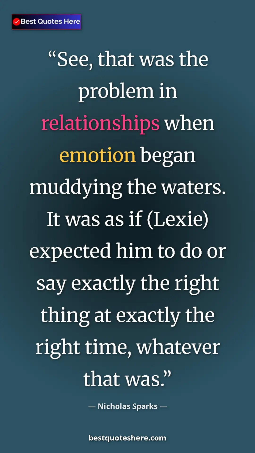 Pinterest quote poster by Nicholas Sparks: "See, that was the problem in relationships when emotion..."