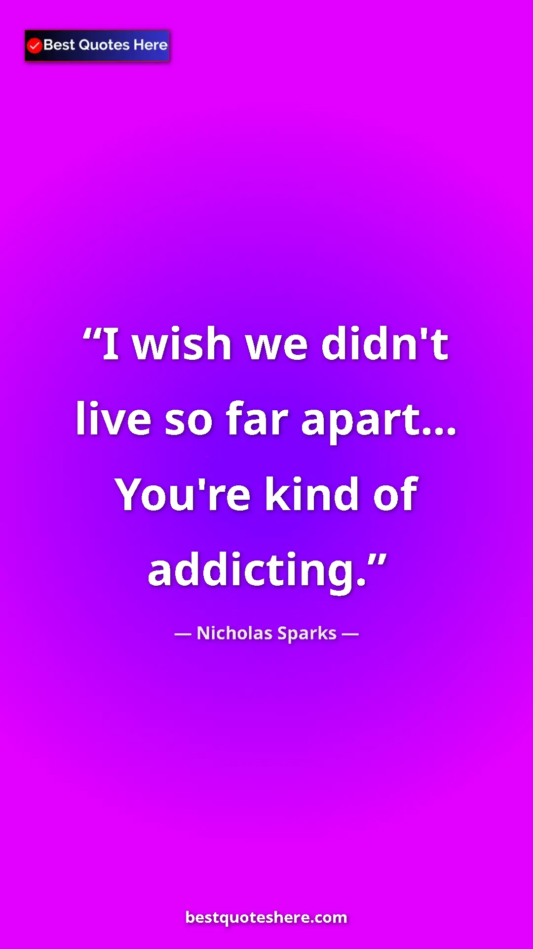 Pinterest quote poster by Nicholas Sparks: "I wish we didn't live so far apart... You're kind of..."