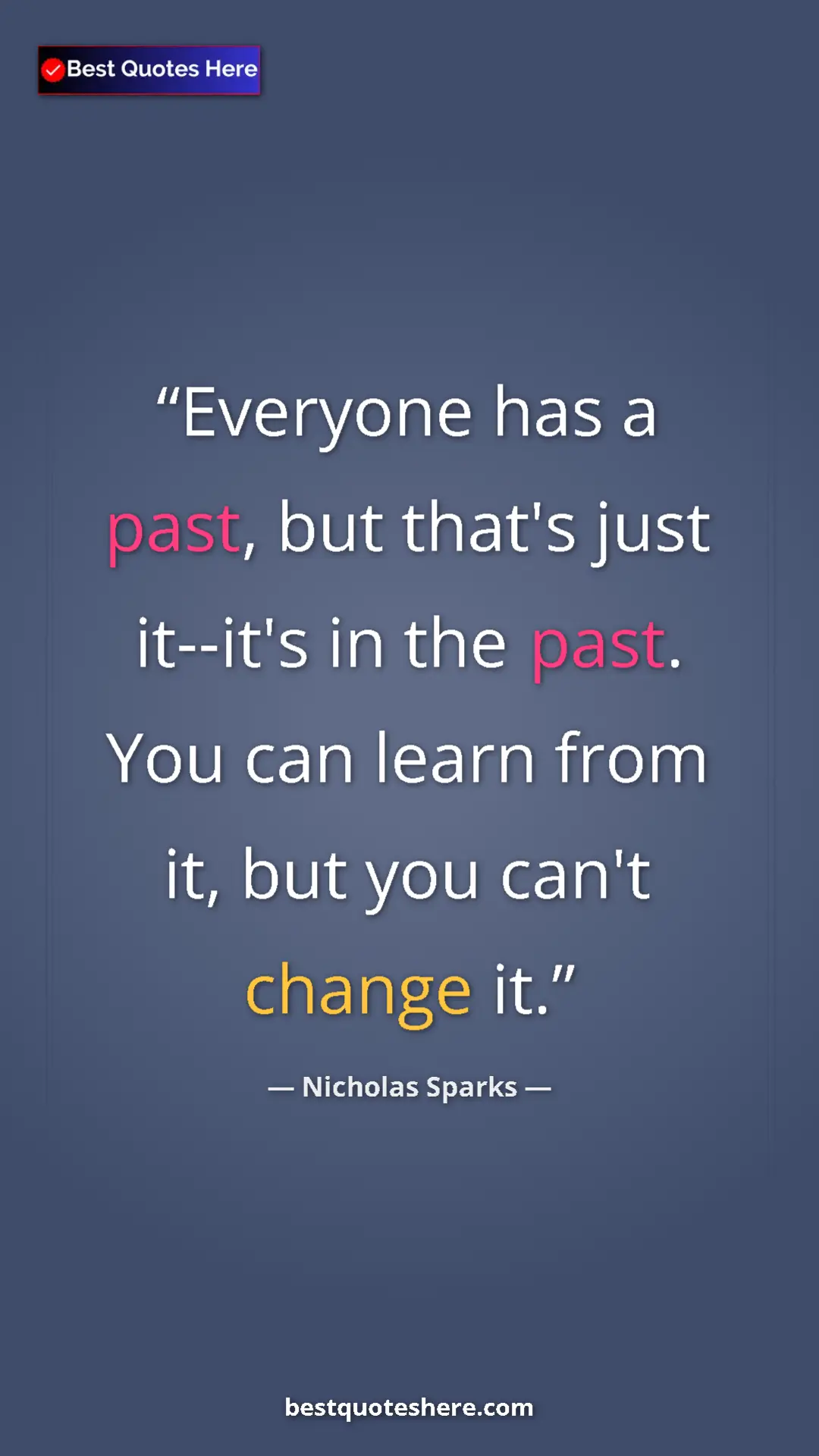 Pinterest quote poster by Nicholas Sparks: "Everyone has a past, but that's just it--it's in the past...."