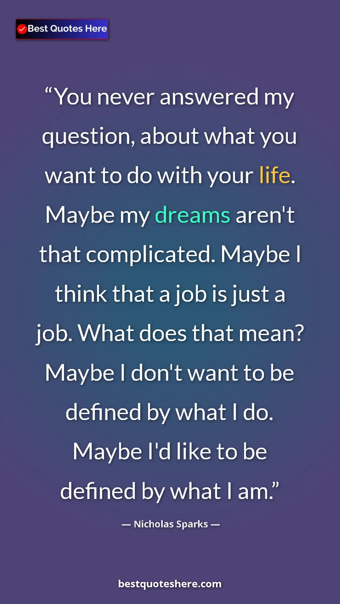 Pinterest quote poster by Nicholas Sparks: "You never answered my question, about what you want to do wi"