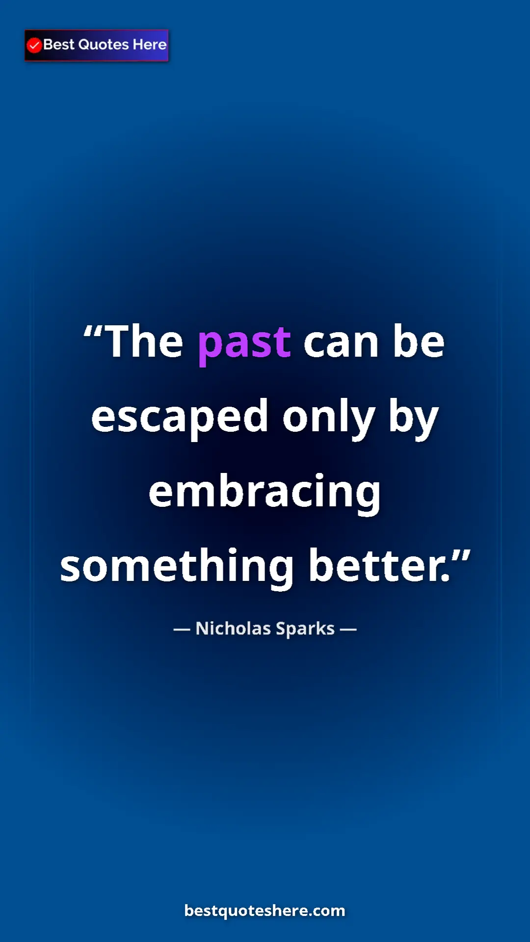 Pinterest quote poster by Nicholas Sparks: "The past can be escaped only by embracing something better."