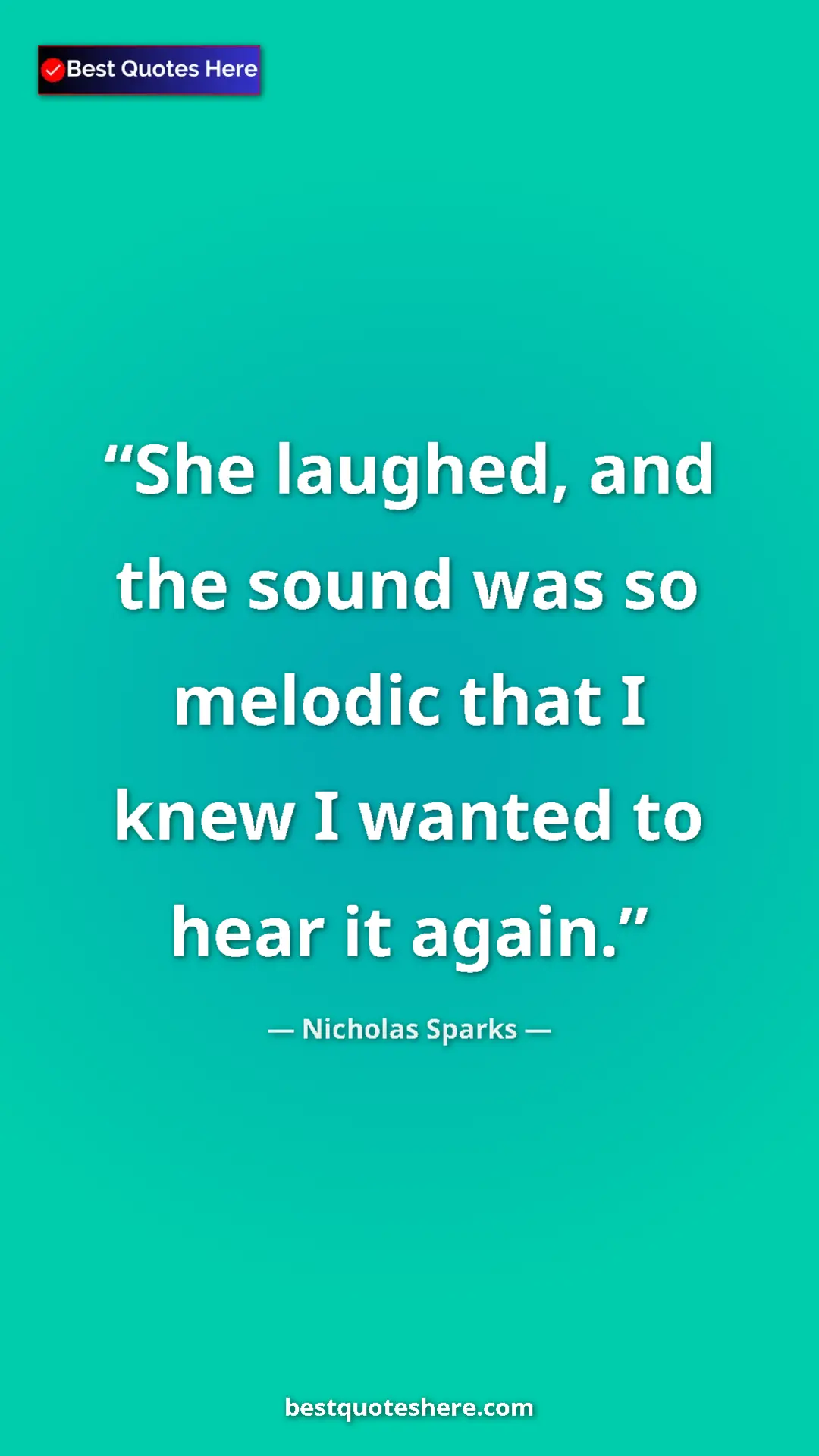 Pinterest quote poster by Nicholas Sparks: "She laughed, and the sound was so melodic that I knew I..."