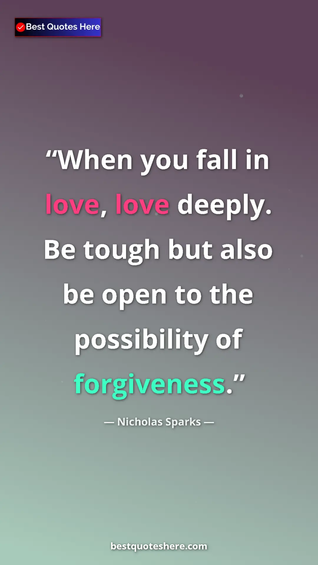 Pinterest quote poster by Nicholas Sparks: "When you fall in love, love deeply. Be tough but also be..."
