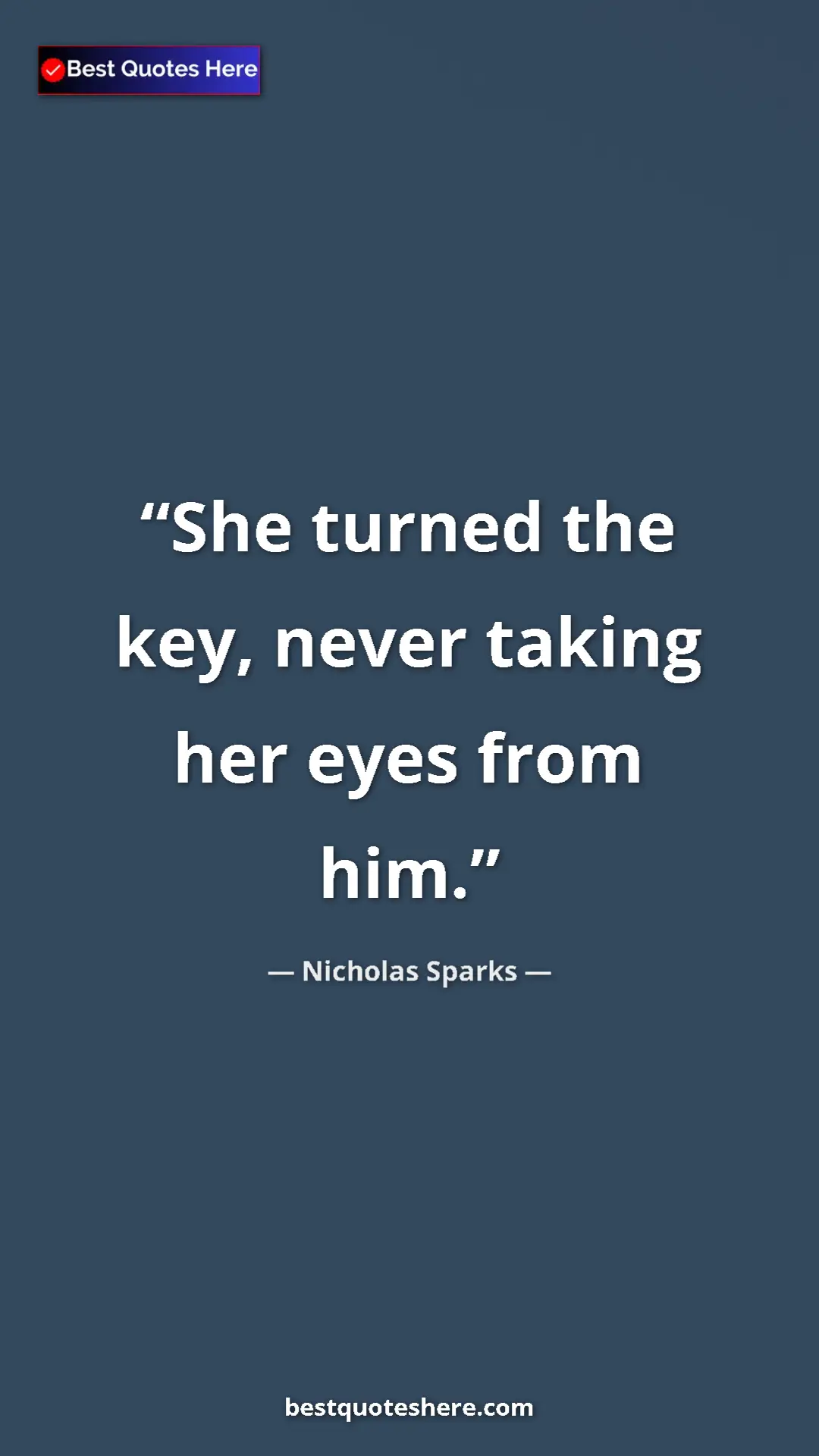 Pinterest quote poster by Nicholas Sparks: "She turned the key, never taking her eyes from him."