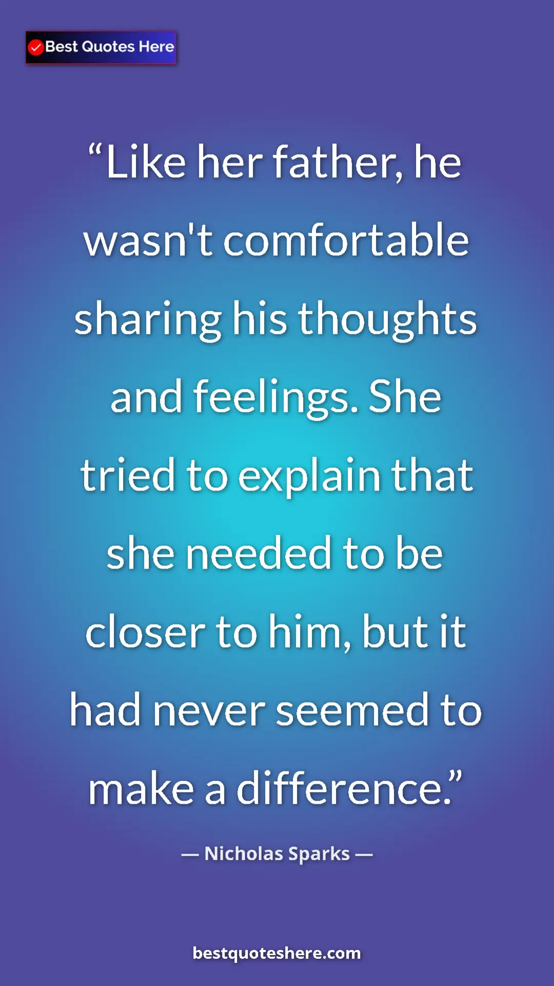 Pinterest quote poster by Nicholas Sparks: "Like her father, he wasn't comfortable sharing his thoughts..."