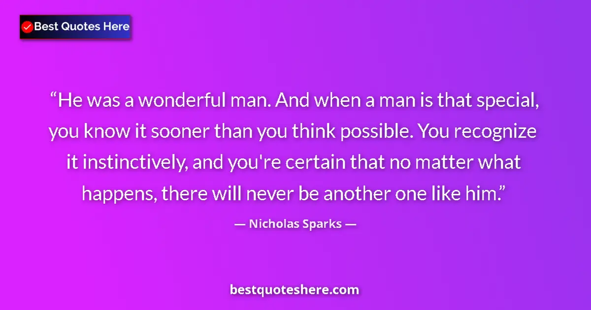 Quote by Nicholas Sparks: He was a wonderful man. And when a man is that special, you know it sooner than you think possible. ...