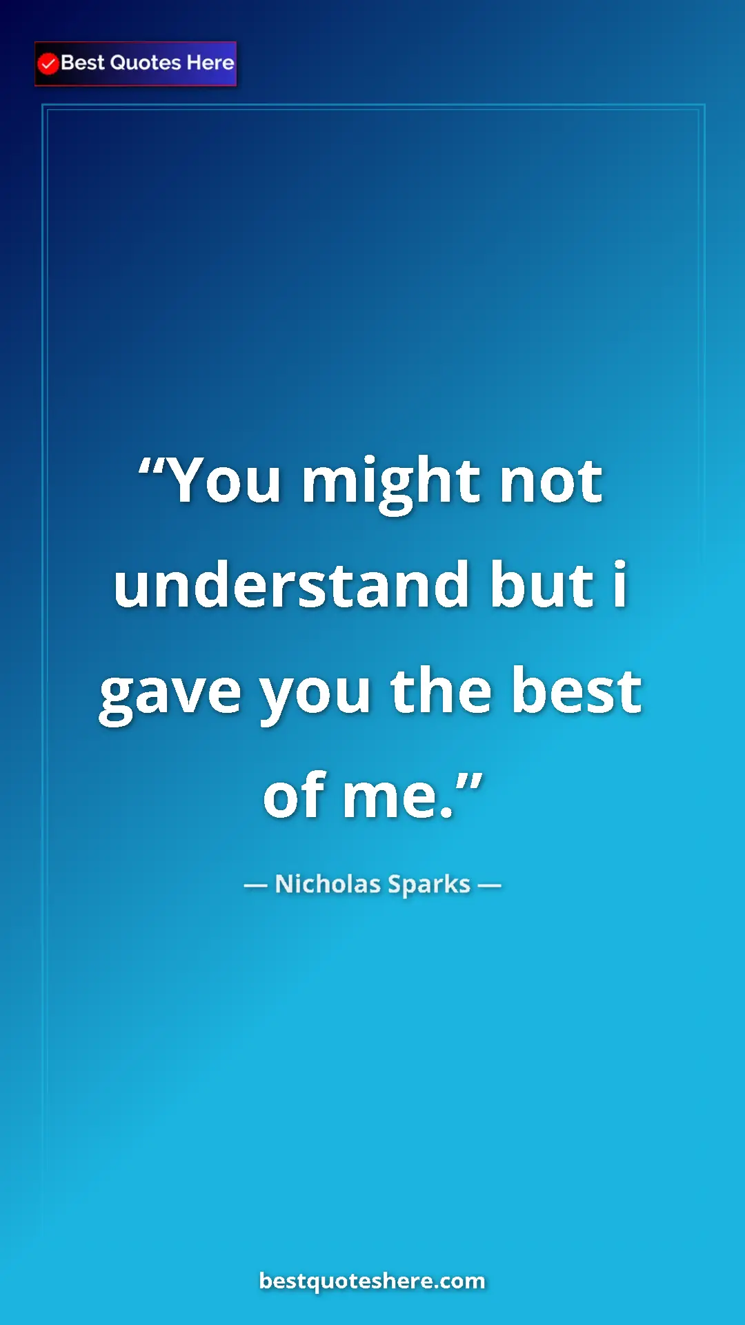 Pinterest quote poster by Nicholas Sparks: "You might not understand but i gave you the best of me."
