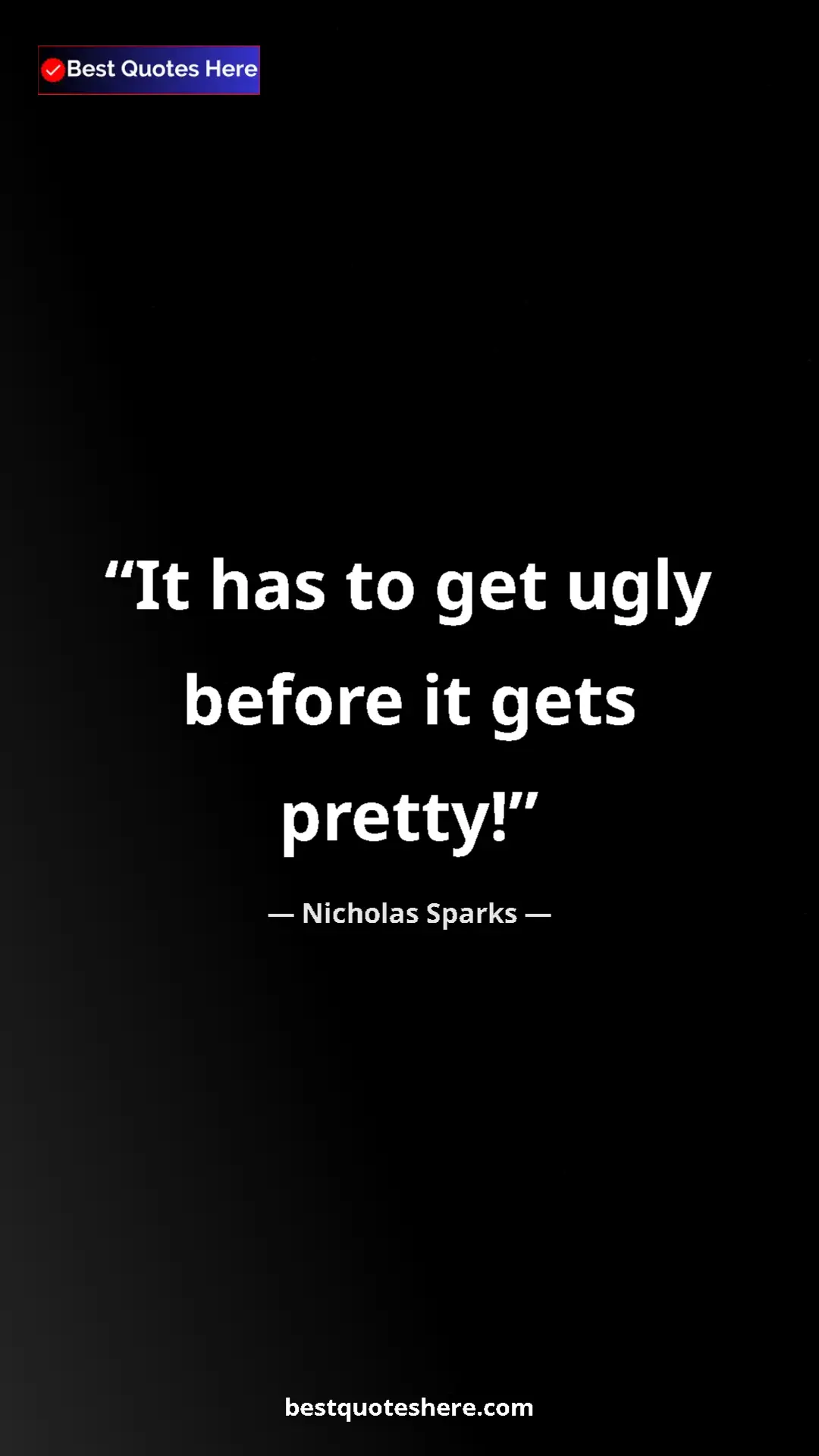 Pinterest quote poster by Nicholas Sparks: "It has to get ugly before it gets pretty!"