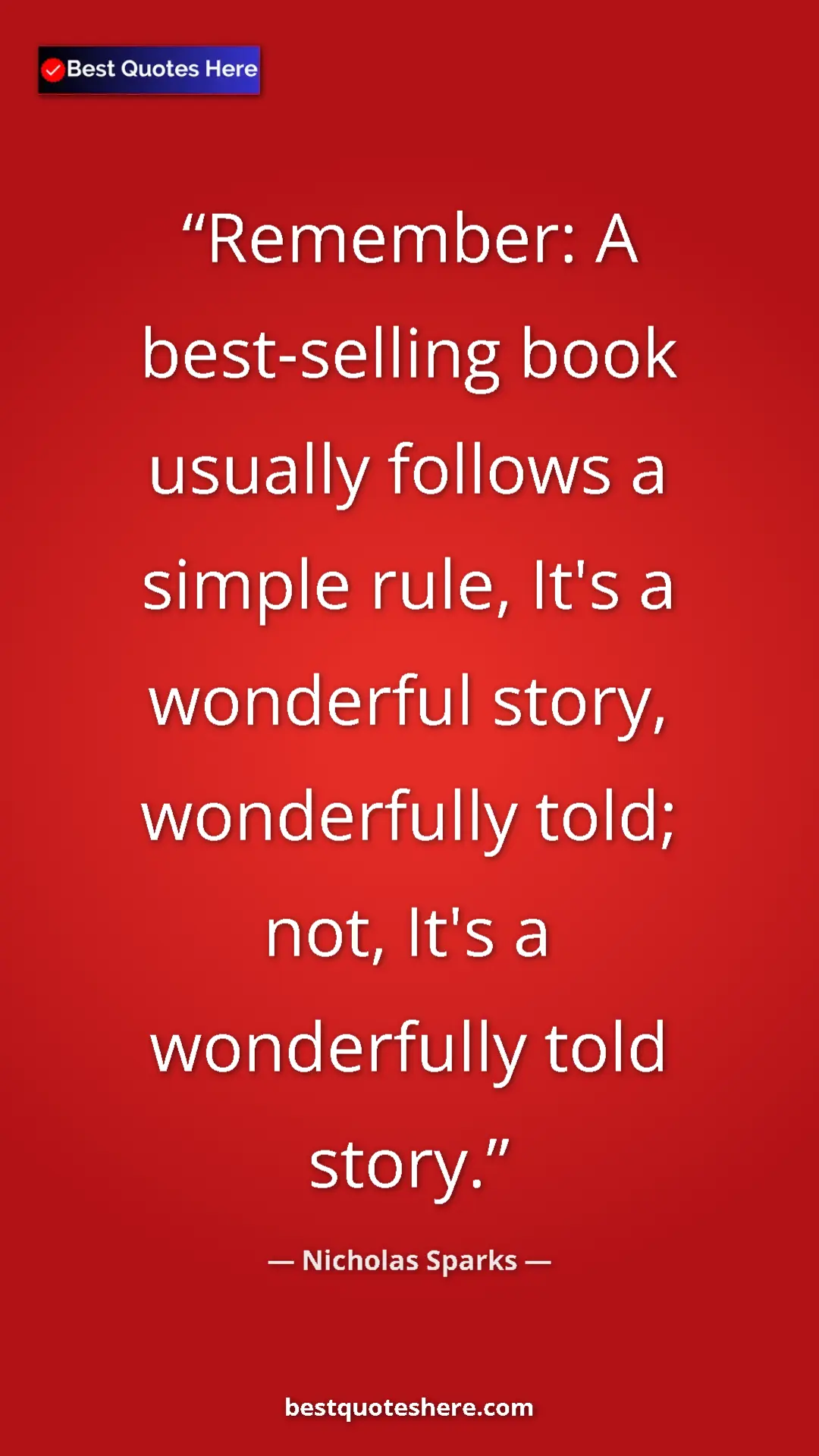 Nicholas Sparks Quote Card: "Remember: A best-selling book usually follows a simple..." Pinterest quote poster by Nicholas Sparks: "Remember: A best-selling book usually follows a simple..."