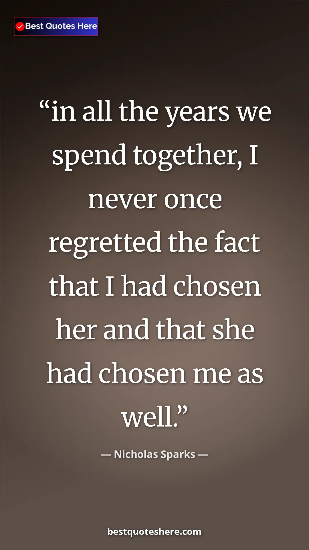 Pinterest quote poster by Nicholas Sparks: "in all the years we spend together, I never once regretted..."