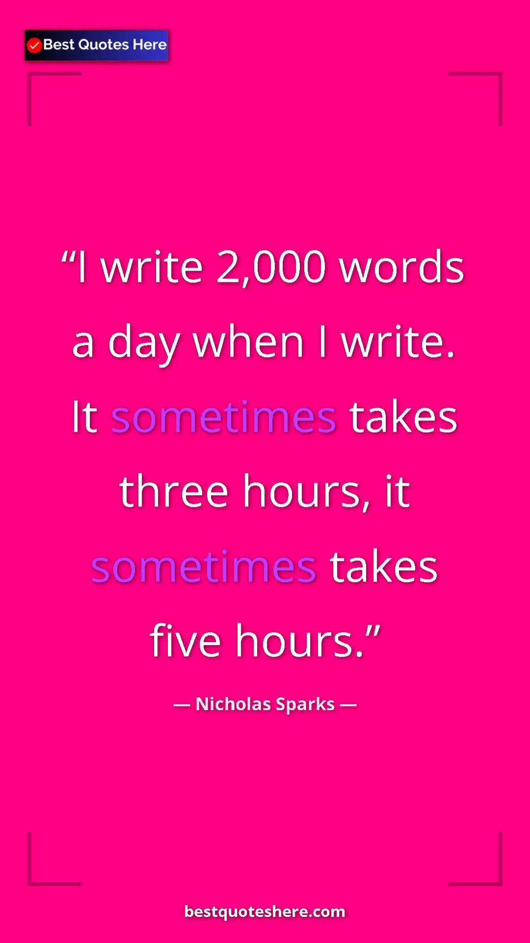 Pinterest quote poster by Nicholas Sparks: "I write 2,000 words a day when I write. It sometimes takes..."