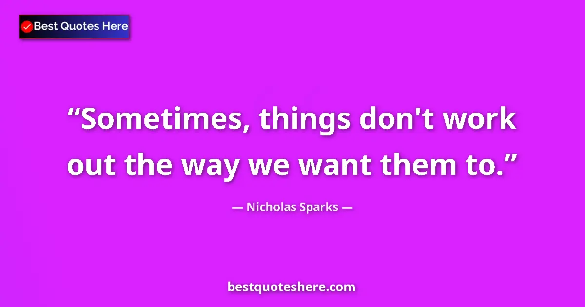 Quote by Nicholas Sparks: Sometimes, things don't work out the way we want them to....
