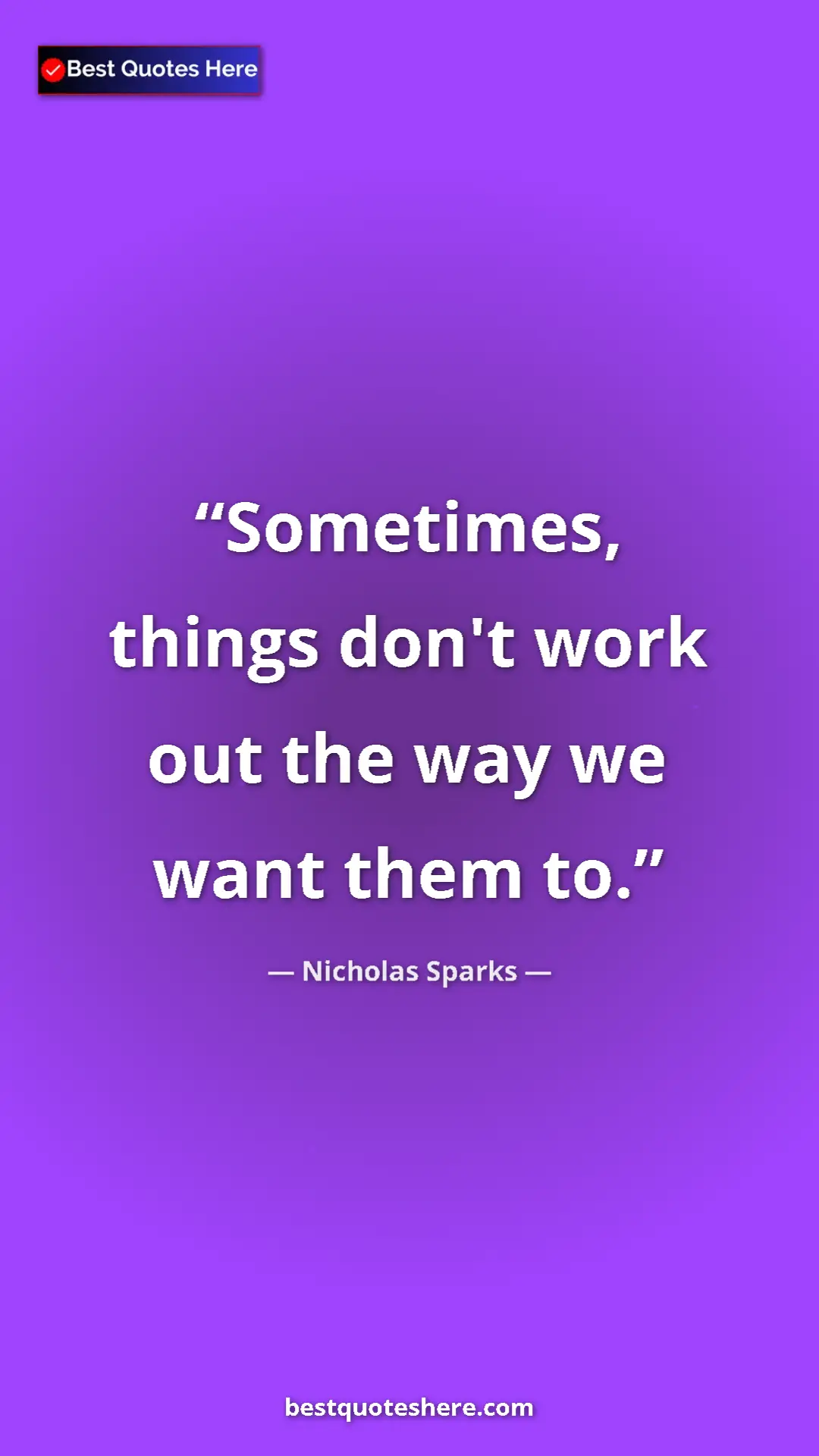 Pinterest quote poster by Nicholas Sparks: "Sometimes, things don't work out the way we want them to."