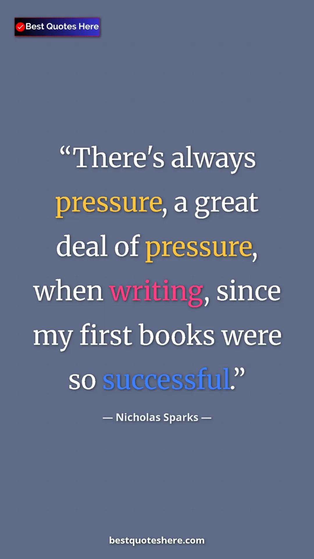 Pinterest quote poster by Nicholas Sparks: "There's always pressure, a great deal of pressure, when..."