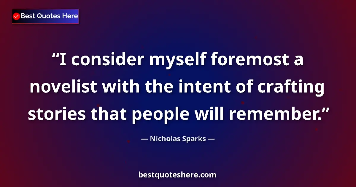 Quote by Nicholas Sparks: I consider myself foremost a novelist with the intent of crafting stories that people will remember....