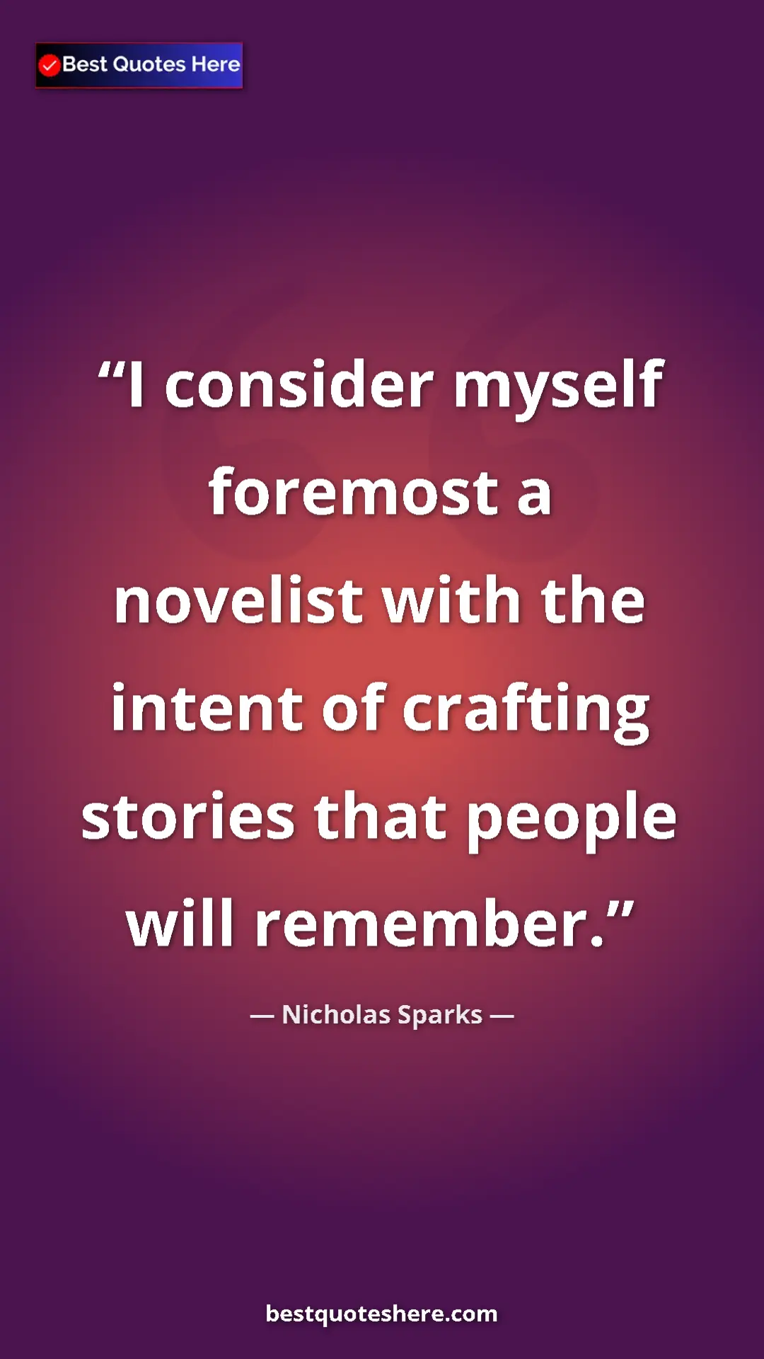Pinterest quote poster by Nicholas Sparks: "I consider myself foremost a novelist with the intent of..."
