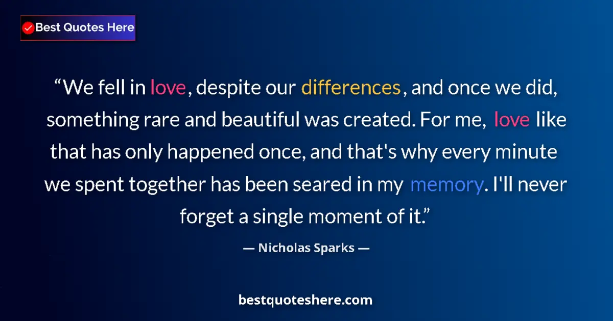 Quote by Nicholas Sparks: We fell in love, despite our differences, and once we did, something rare and beautiful was created....