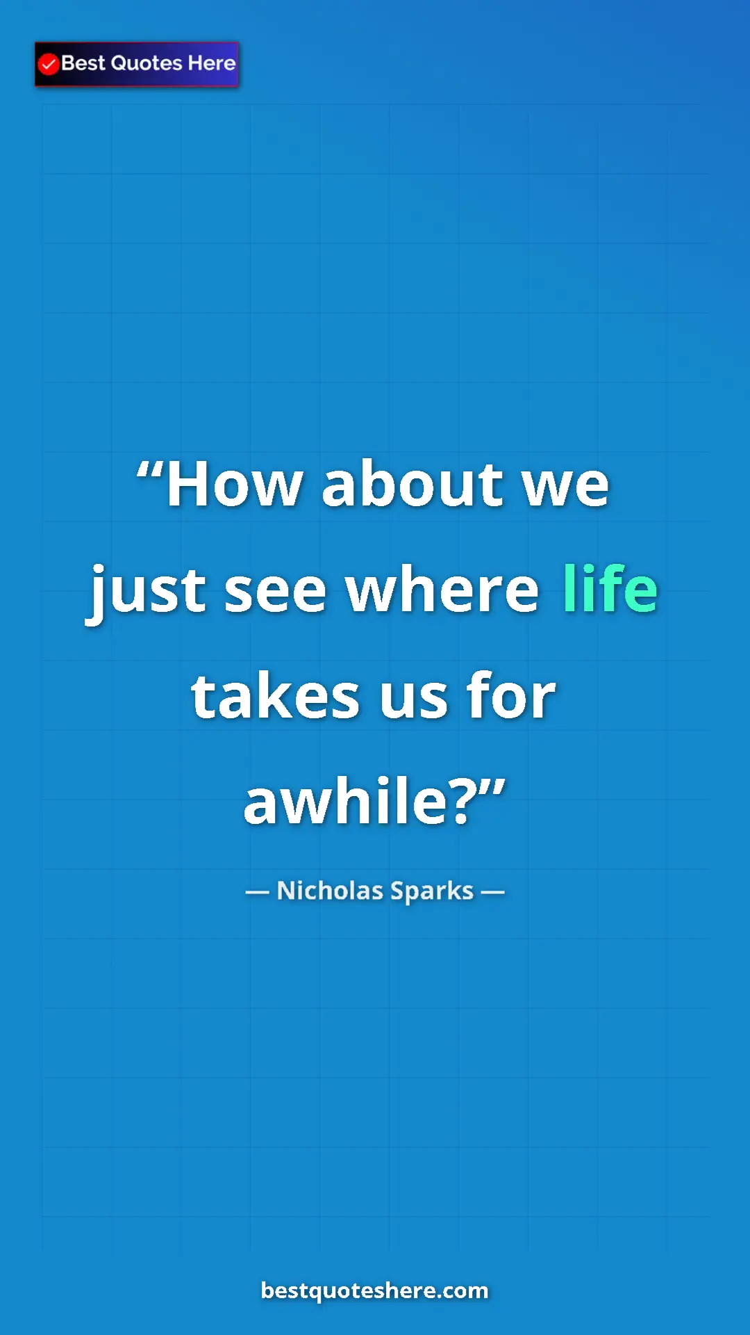 Pinterest quote poster by Nicholas Sparks: "How about we just see where life takes us for awhile?"