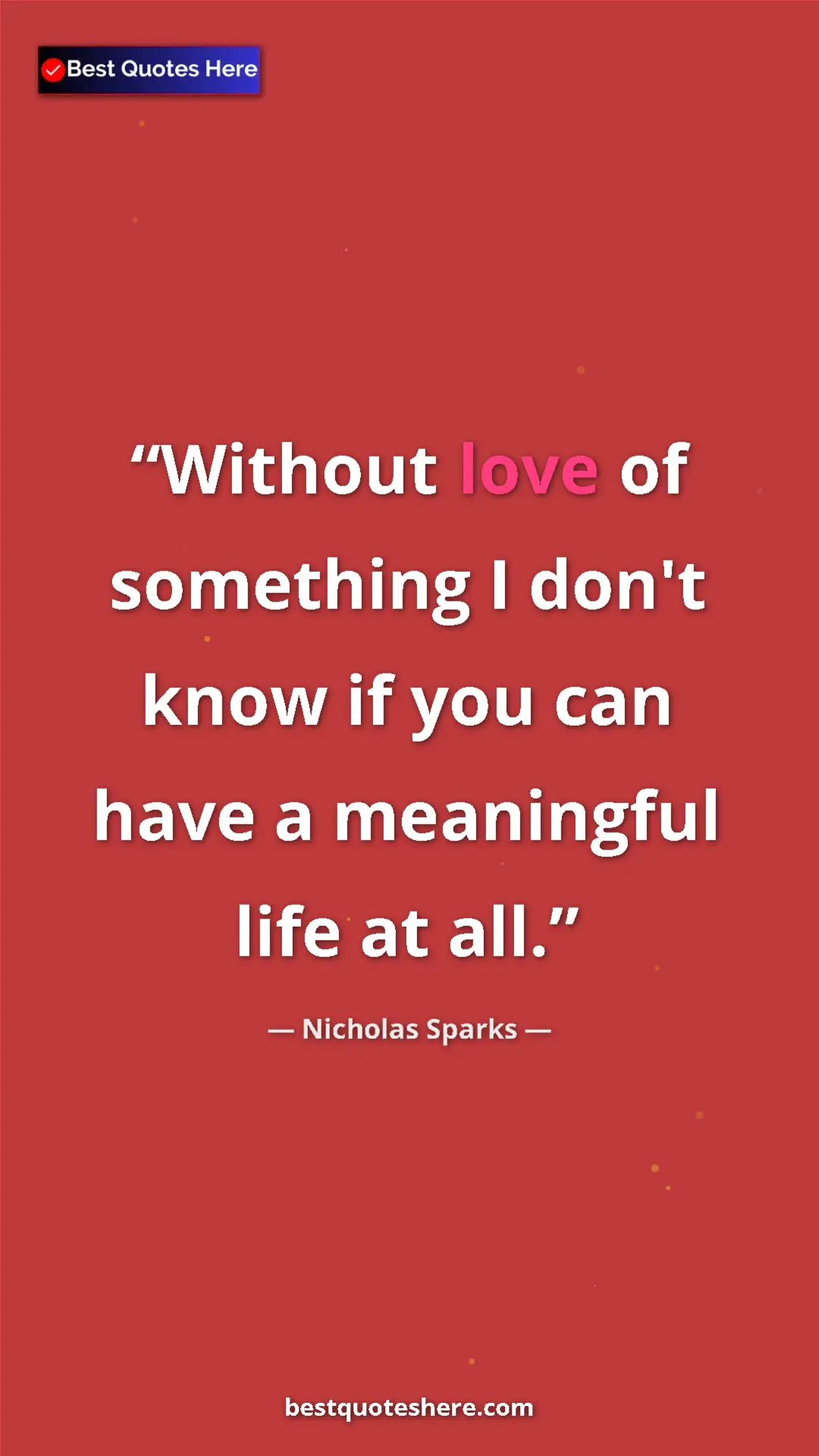 Pinterest quote poster by Nicholas Sparks: "Without love of something I don't know if you can have a..."
