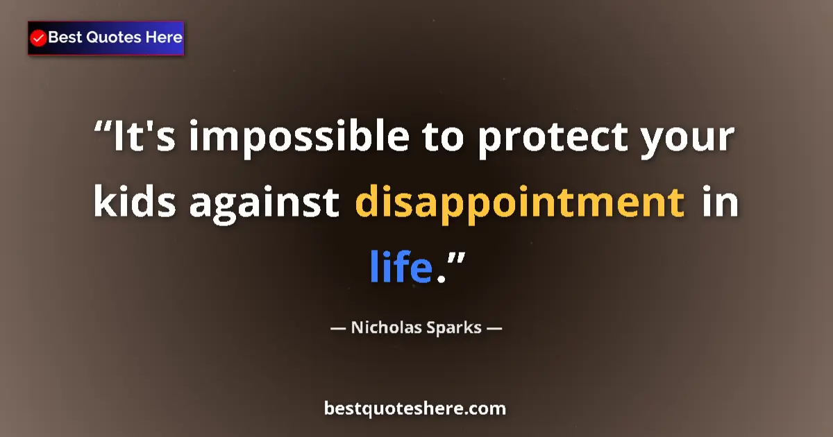 Image for the quote by Nicholas Sparks: It's impossible to protect your kids against disappointment in life....