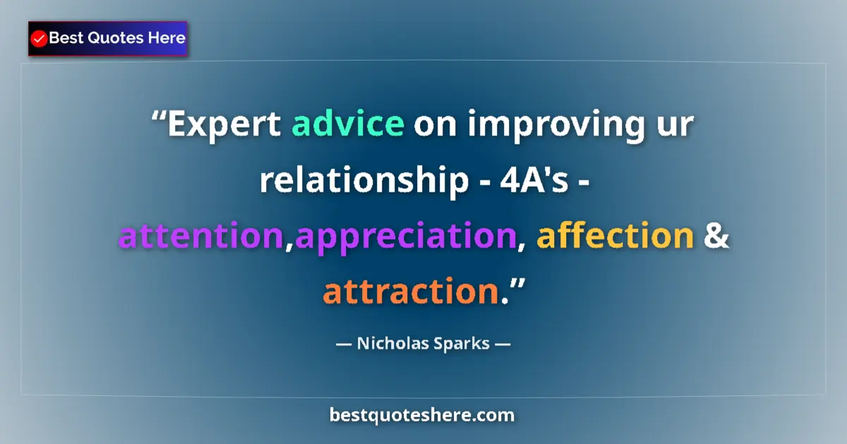 Quote by Nicholas Sparks: Expert advice on improving ur relationship - 4A's - attention,appreciation, affection & attraction....
