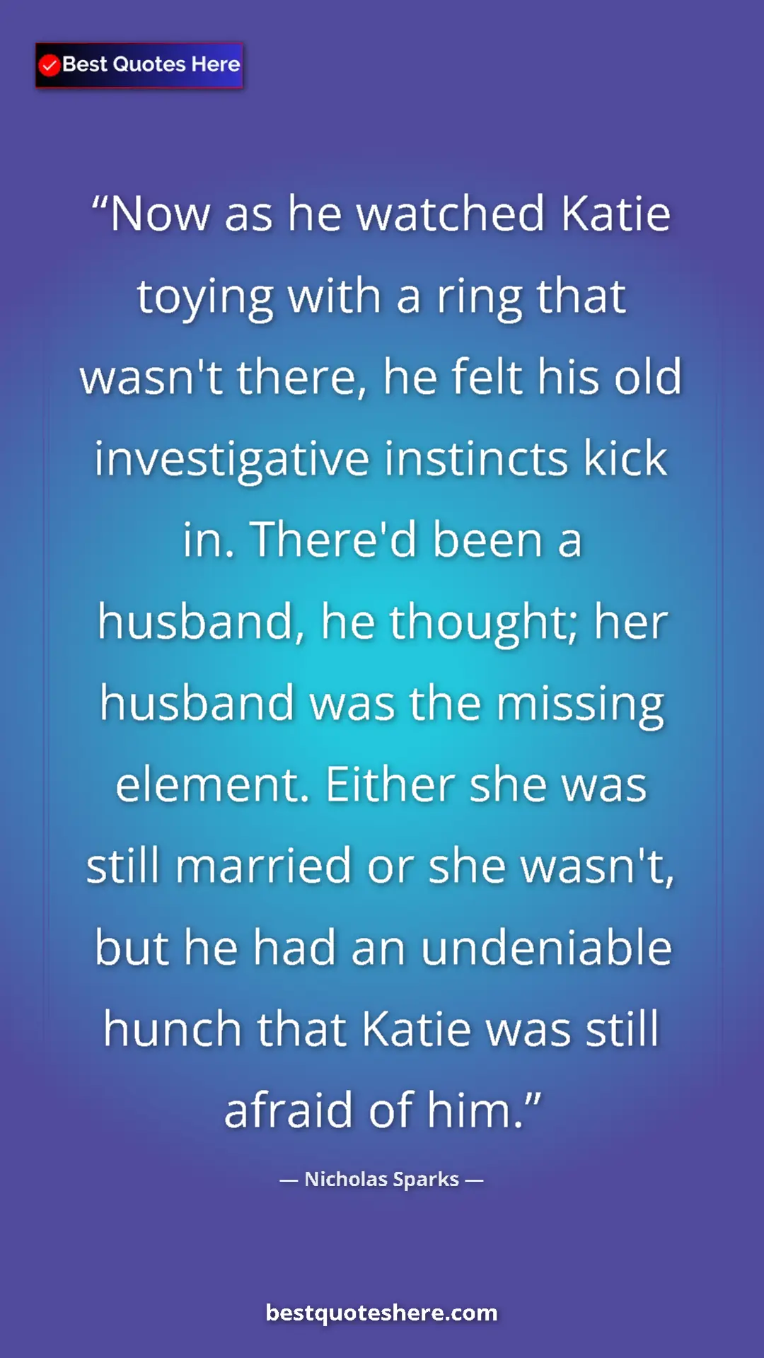 Nicholas Sparks Quote Card: "Now as he watched Katie toying with a ring that wasn't..." Pinterest quote poster by Nicholas Sparks: "Now as he watched Katie toying with a ring that wasn't..."