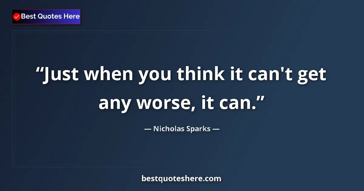 Quote by Nicholas Sparks: Just when you think it can't get any worse, it can....