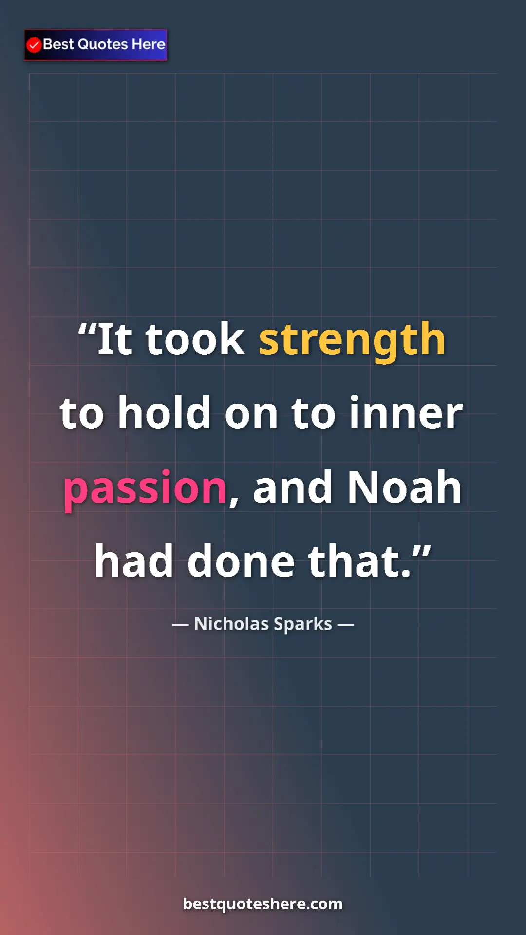 Pinterest quote poster by Nicholas Sparks: "It took strength to hold on to inner passion, and Noah had..."