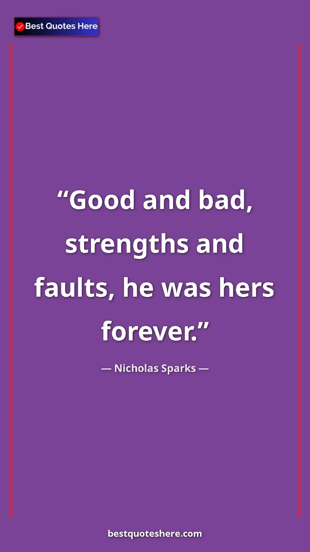 Pinterest quote poster by Nicholas Sparks: "Good and bad, strengths and faults, he was hers forever."