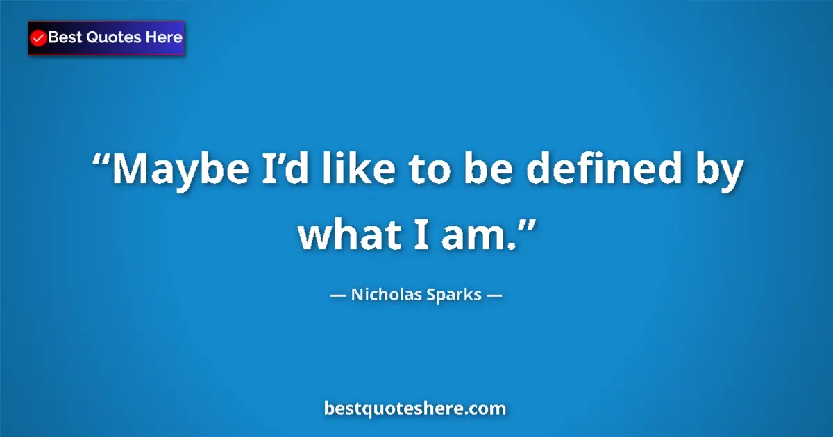 Quote by Nicholas Sparks: Maybe I’d like to be defined by what I am....