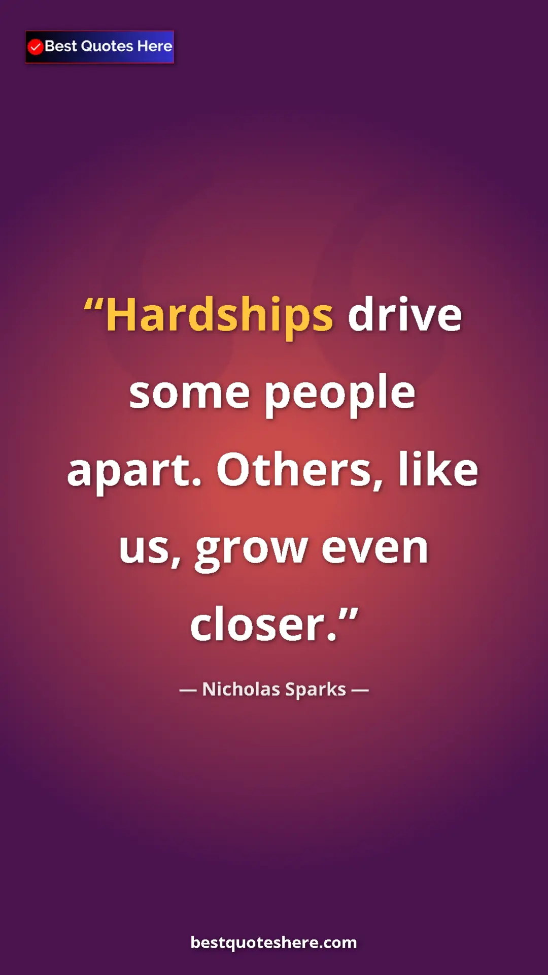Pinterest quote poster by Nicholas Sparks: "Hardships drive some people apart. Others, like us, grow..."
