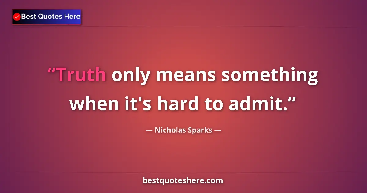 Nicholas Sparks quote: "Truth only means something when it's hard to admit."