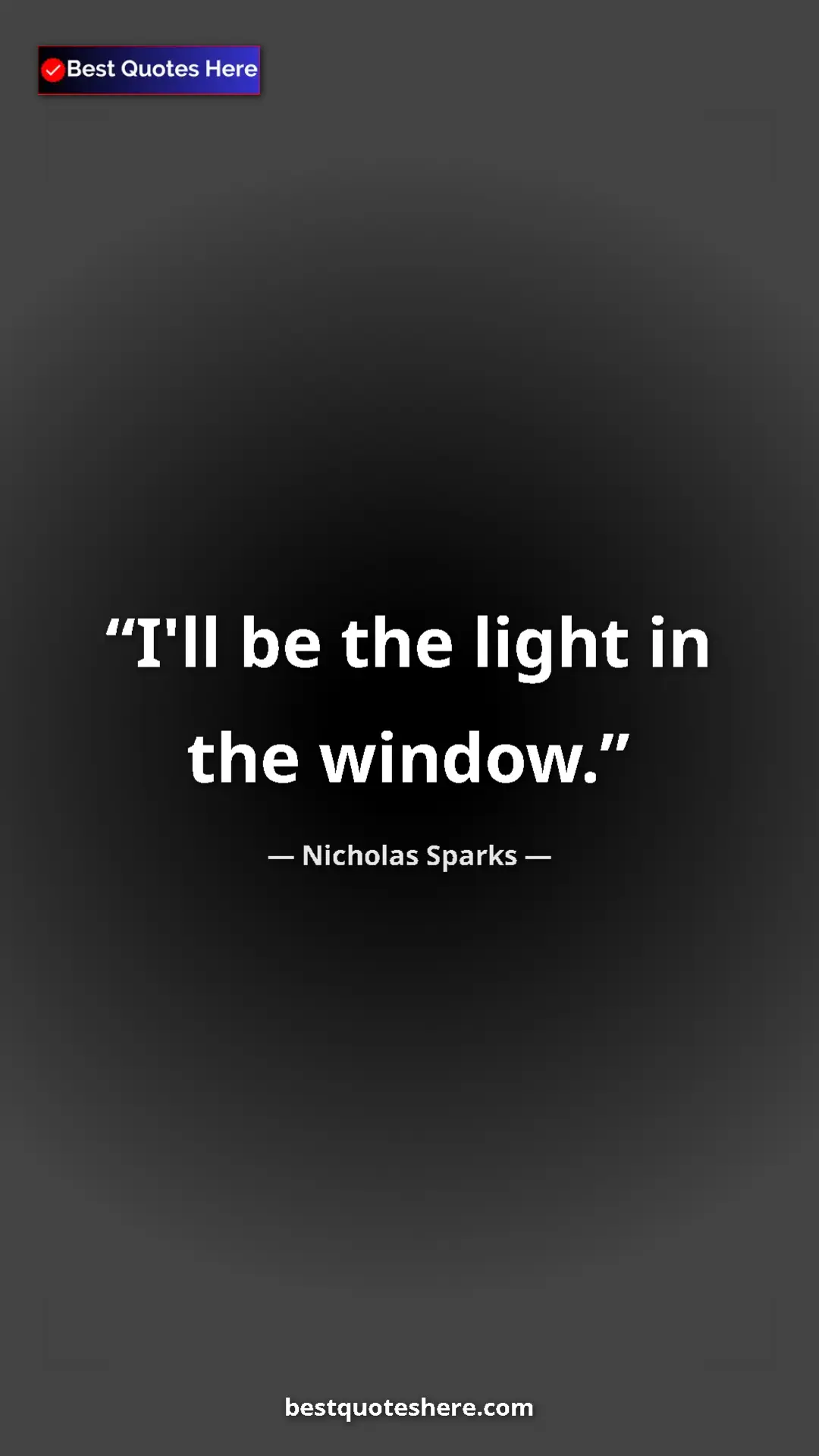 Pinterest quote poster by Nicholas Sparks: "I'll be the light in the window."
