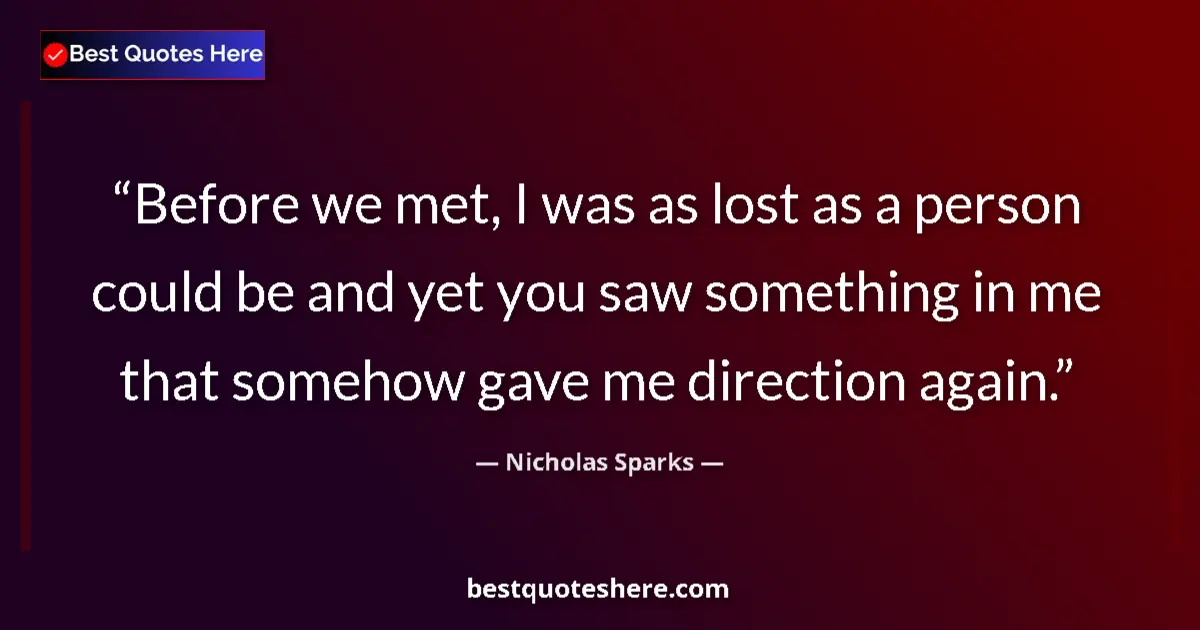 Nicholas Sparks quote: "Before we met, I was as lost as a person could be and yet..."