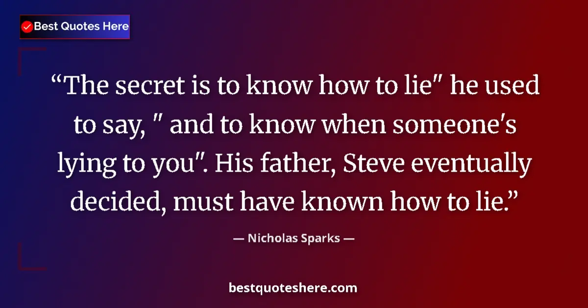 Quote by Nicholas Sparks: The secret is to know how to lie" he used to say, 