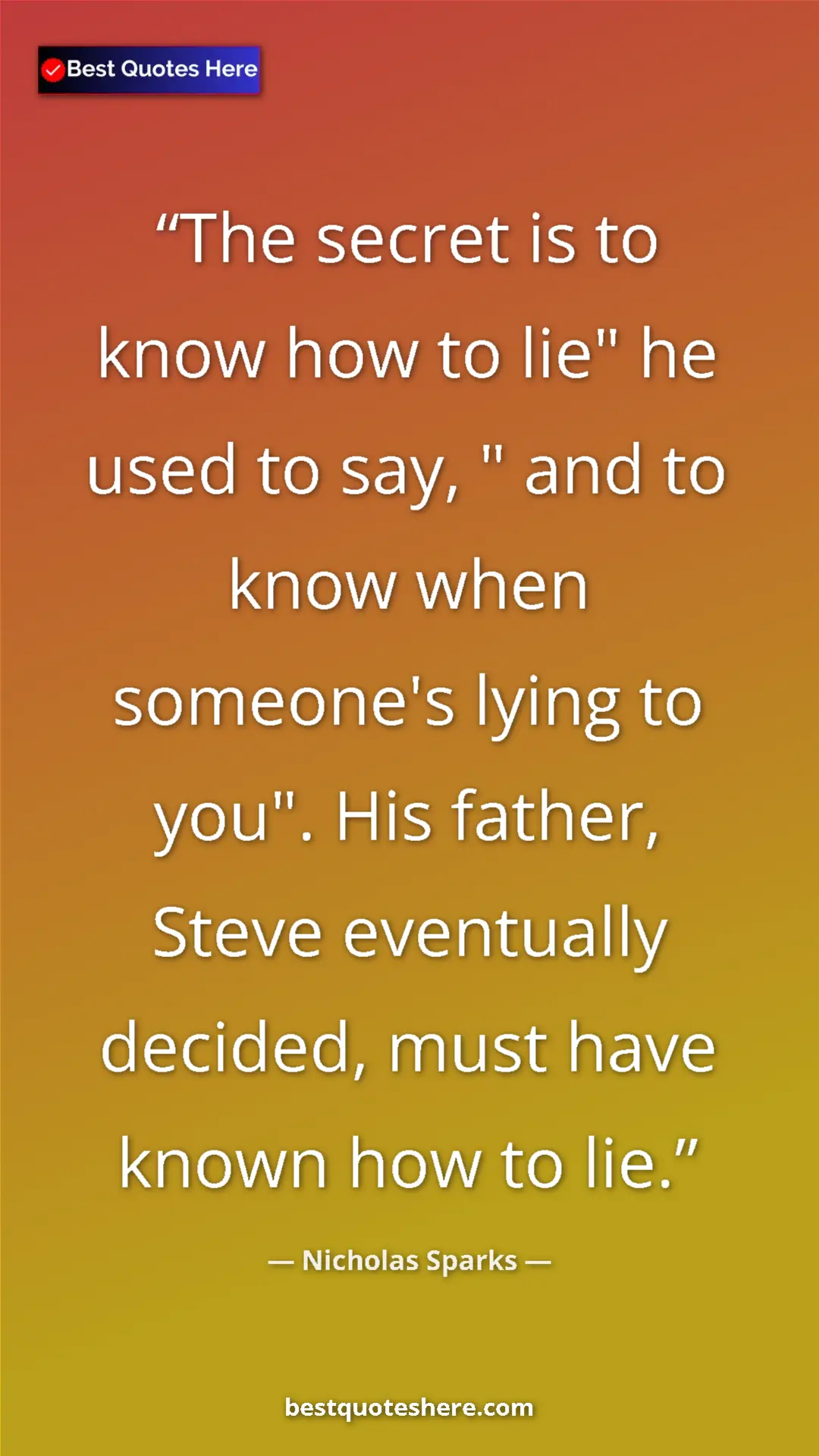 Pinterest quote poster by Nicholas Sparks: "The secret is to know how to lie" he used to say, " and to..."