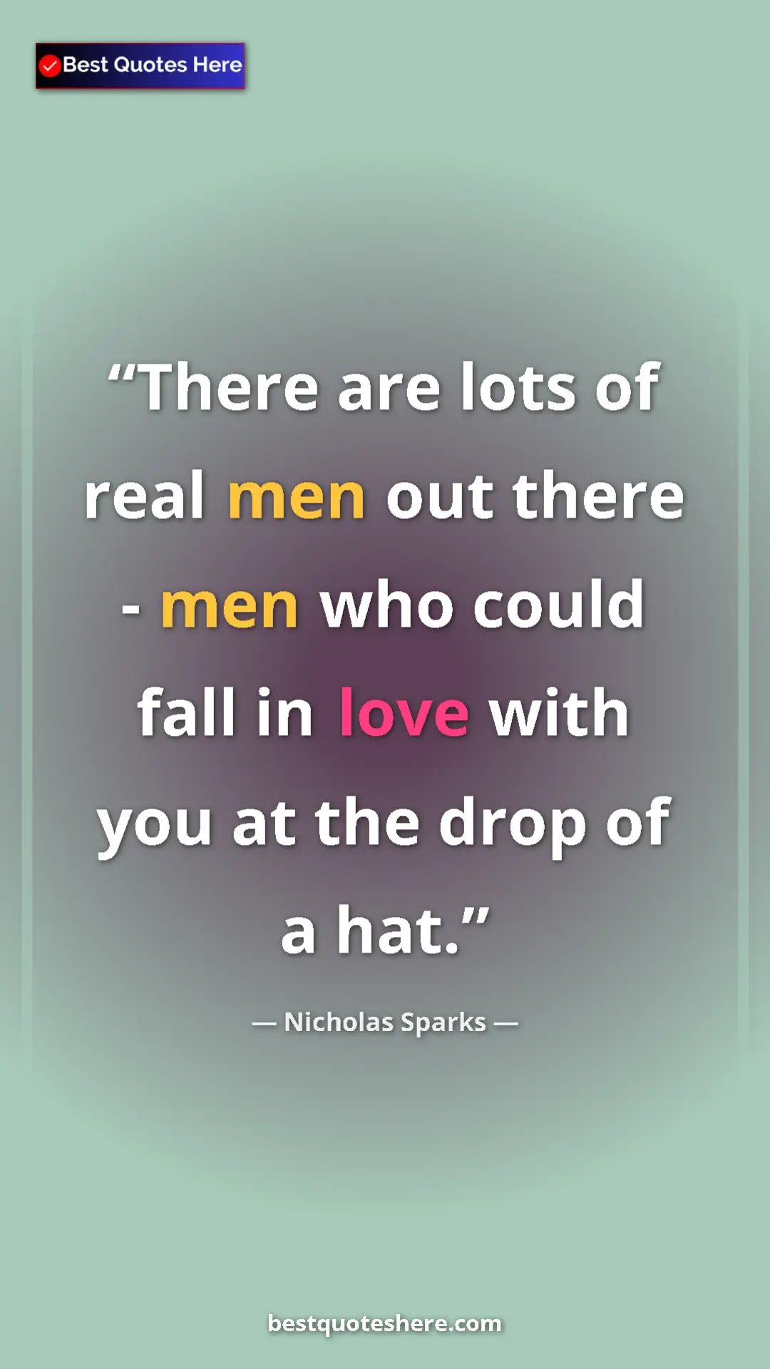 Pinterest quote poster by Nicholas Sparks: "There are lots of real men out there - men who could fall..."