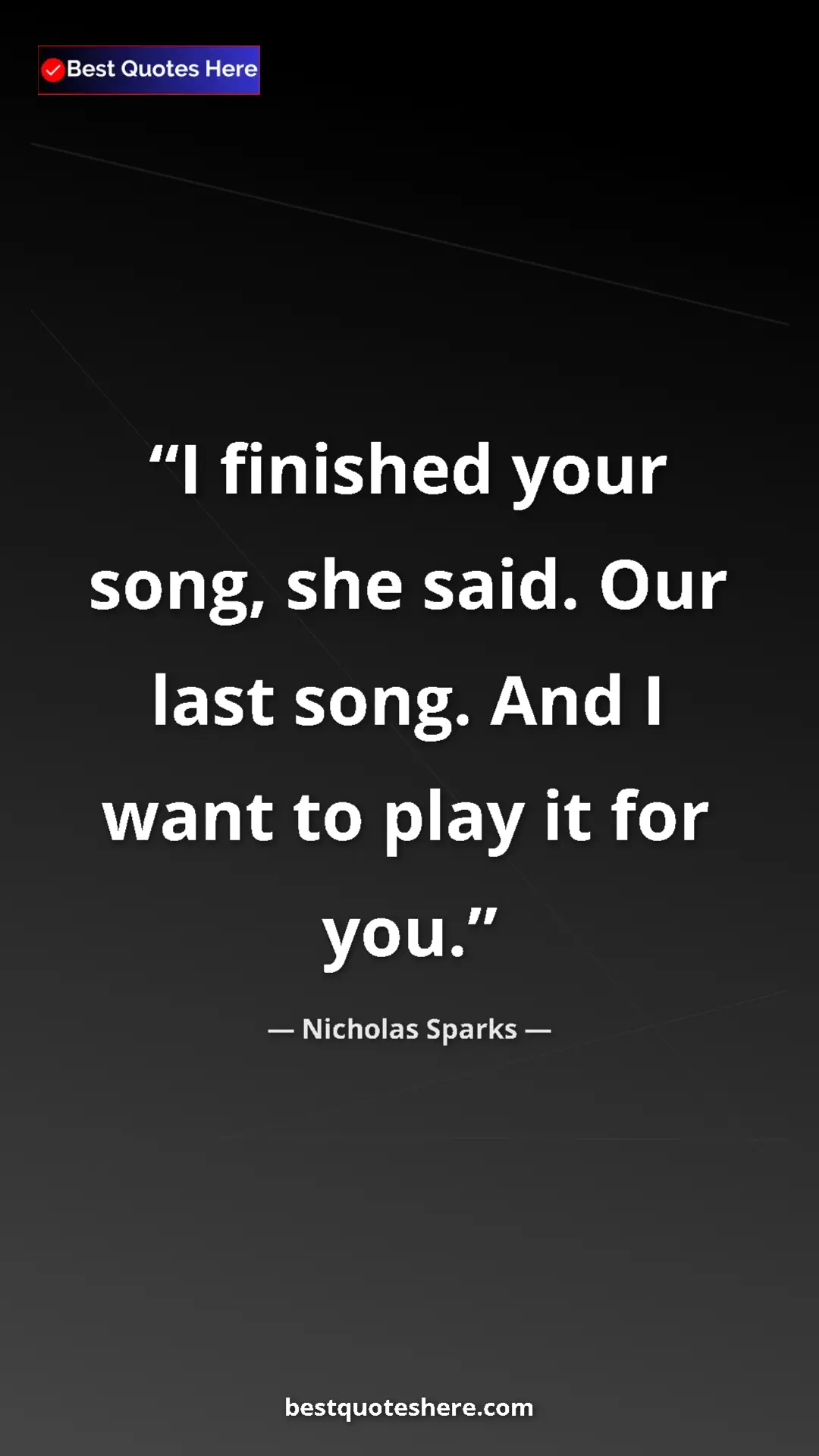 Pinterest quote poster by Nicholas Sparks: "I finished your song, she said. Our last song. And I want..."