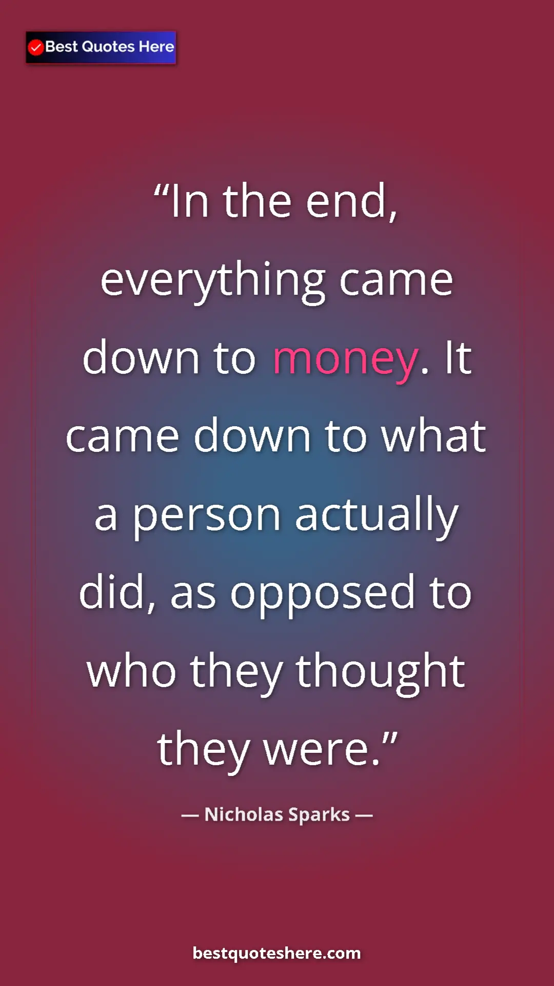 Pinterest quote poster by Nicholas Sparks: "In the end, everything came down to money. It came down to..."