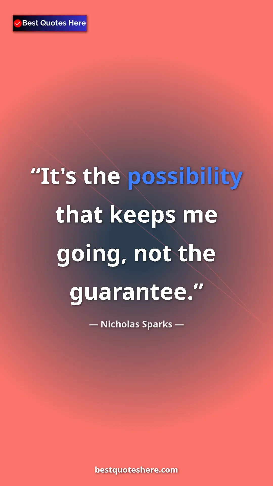Pinterest quote poster by Nicholas Sparks: "It's the possibility that keeps me going, not the guarantee."