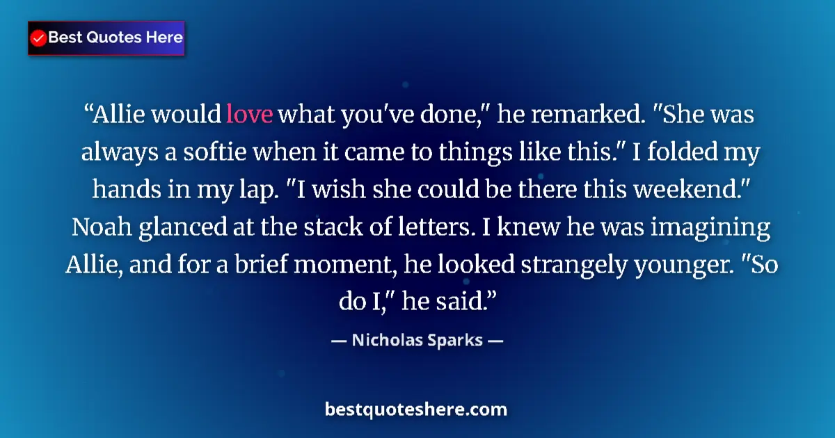 Quote by Nicholas Sparks: Allie would love what you've done,