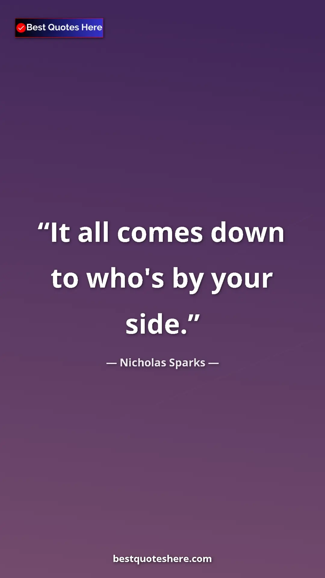Pinterest quote poster by Nicholas Sparks: "It all comes down to who's by your side."