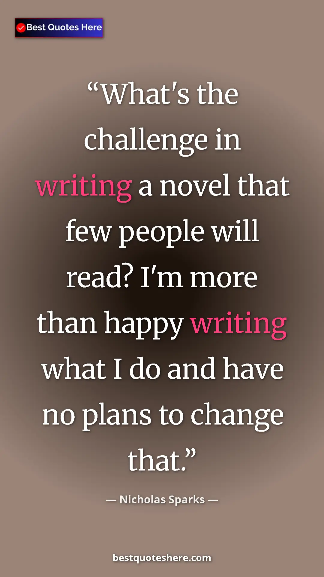 Pinterest quote poster by Nicholas Sparks: "What's the challenge in writing a novel that few people..."