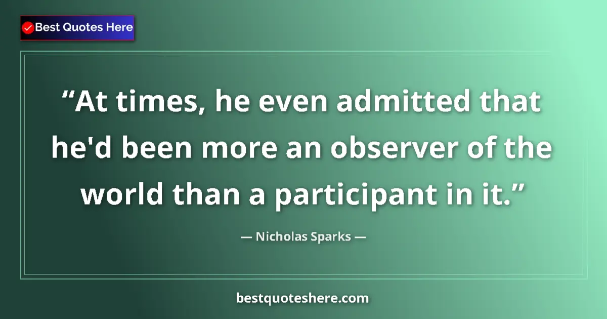 Quote by Nicholas Sparks: At times, he even admitted that he'd been more an