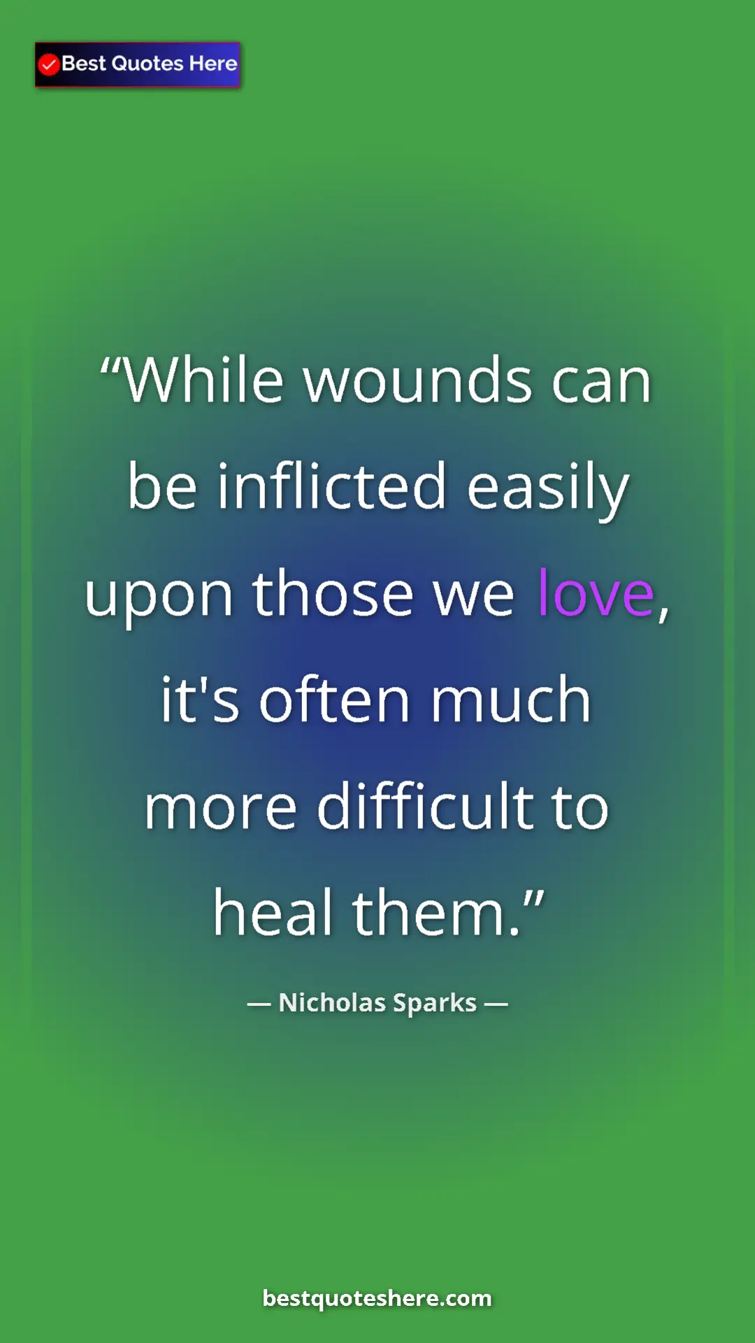 Pinterest quote poster by Nicholas Sparks: "While wounds can be inflicted easily upon those we love,..."