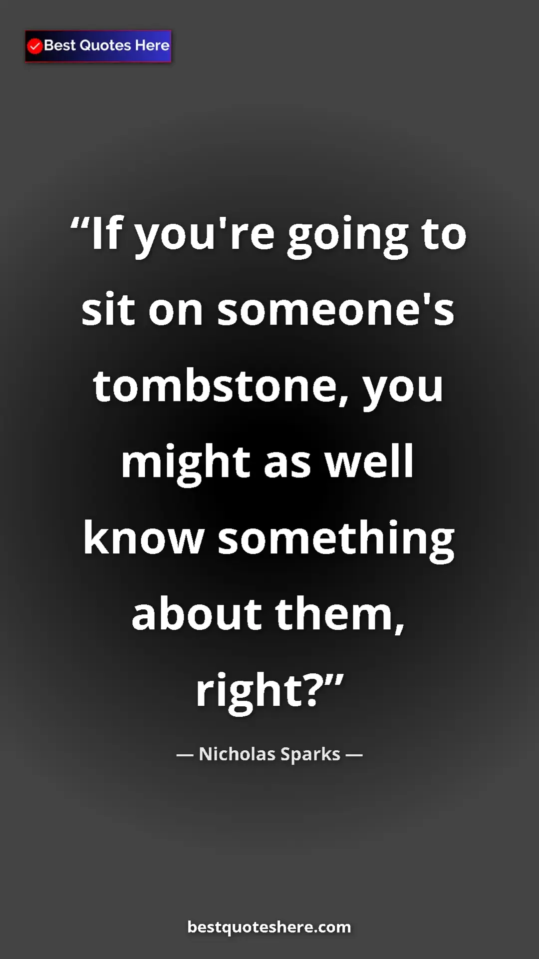 Pinterest quote poster by Nicholas Sparks: "If you're going to sit on someone's tombstone, you might as..."