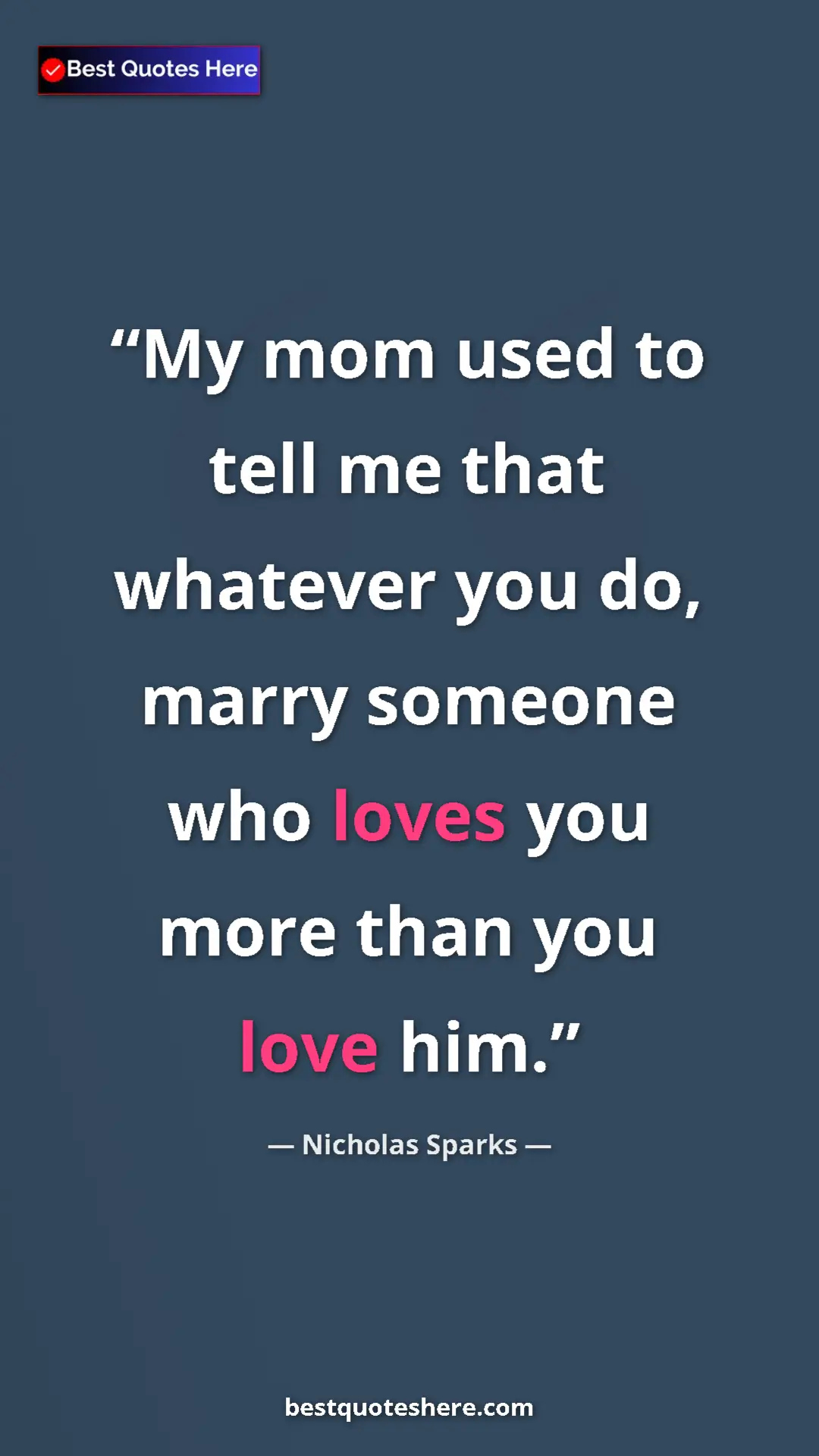 Nicholas Sparks Quote Card: "My mom used to tell me that whatever you do, marry someone..." Pinterest quote poster by Nicholas Sparks: "My mom used to tell me that whatever you do, marry someone..."