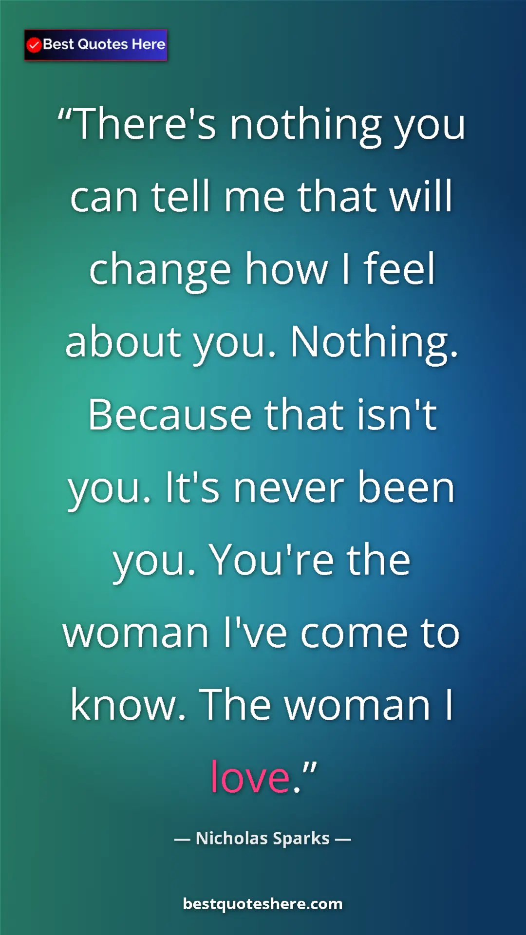 Pinterest quote poster by Nicholas Sparks: "There's nothing you can tell me that will change how I feel..."