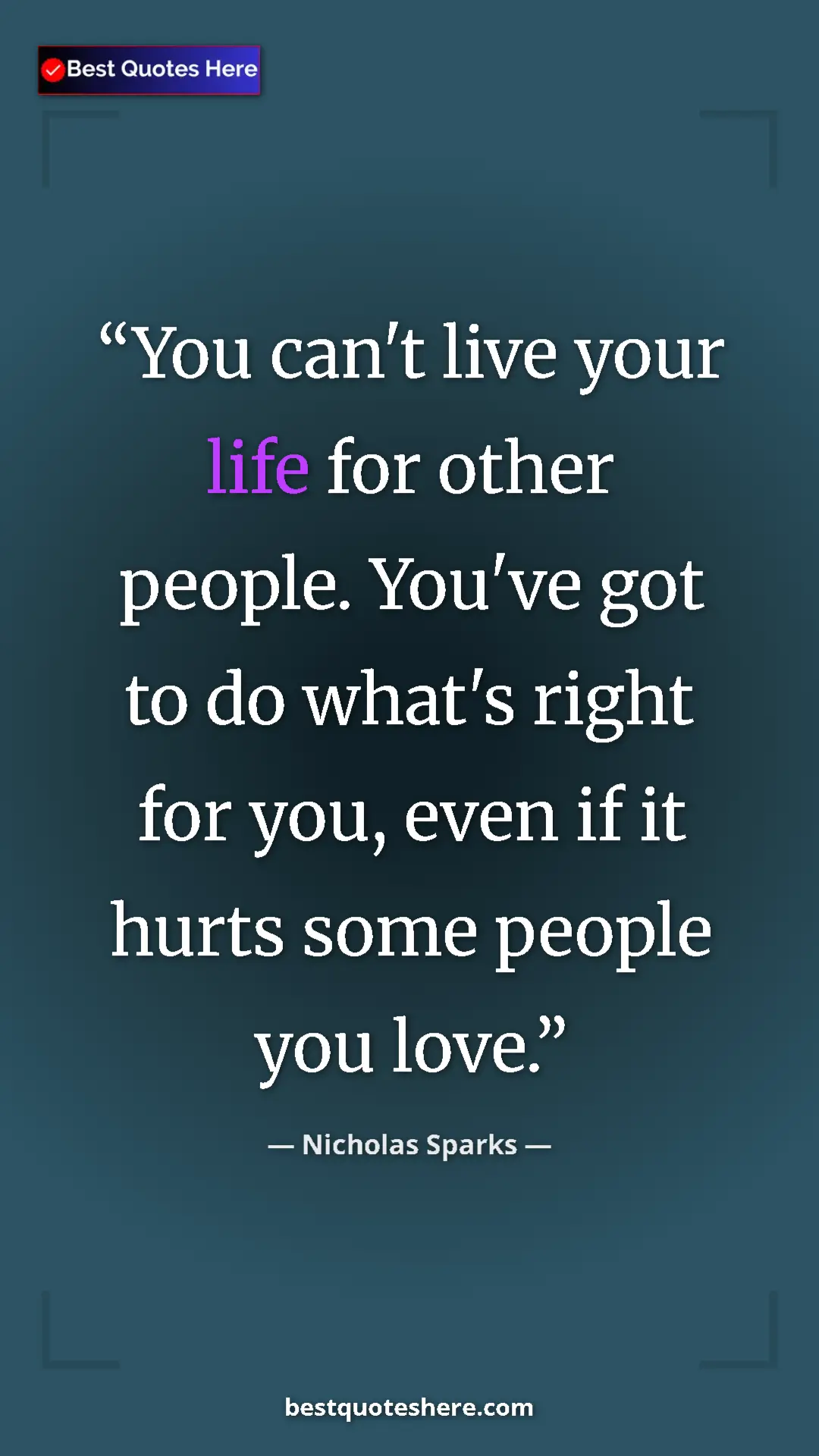 Pinterest quote poster by Nicholas Sparks: "You can't live your life for other people. You've got to do..."
