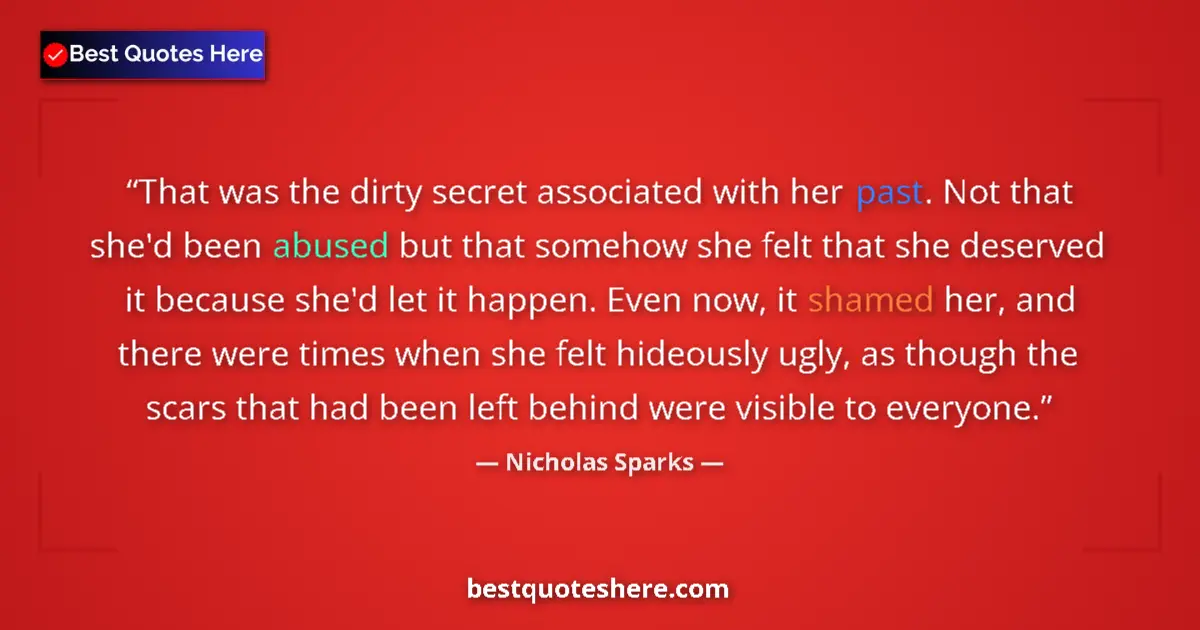 Quote by Nicholas Sparks: That was the dirty secret associated with her past. Not that she'd been abused but that somehow she ...